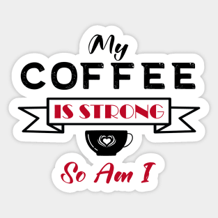 My Coffee is Strong and so Am I Sticker